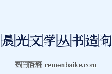 晨光文学丛书造句是什么意思的图片
